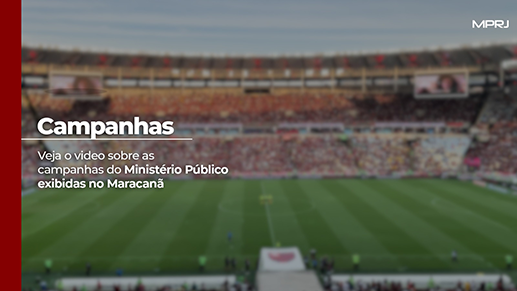 Imagem capa Confira as campanhas do Ministério Público exibidas no Maracanã
